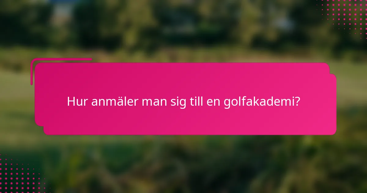 Hur anmäler man sig till en golfakademi?
