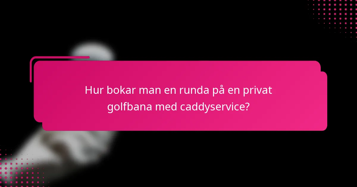 Hur bokar man en runda på en privat golfbana med caddyservice?