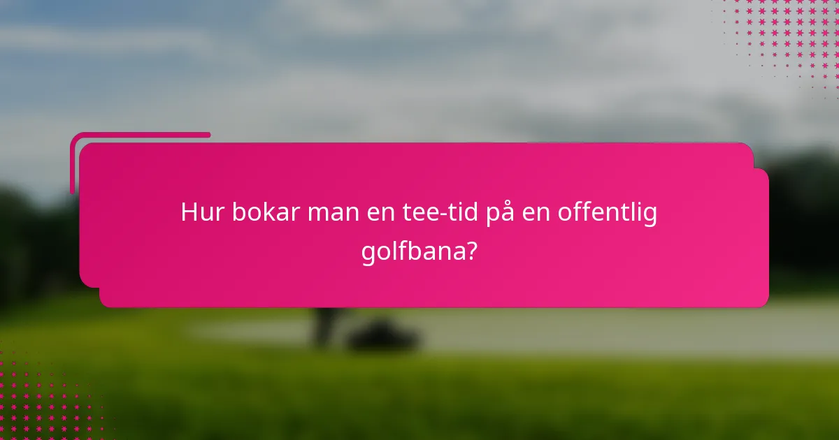 Hur bokar man en tee-tid på en offentlig golfbana?