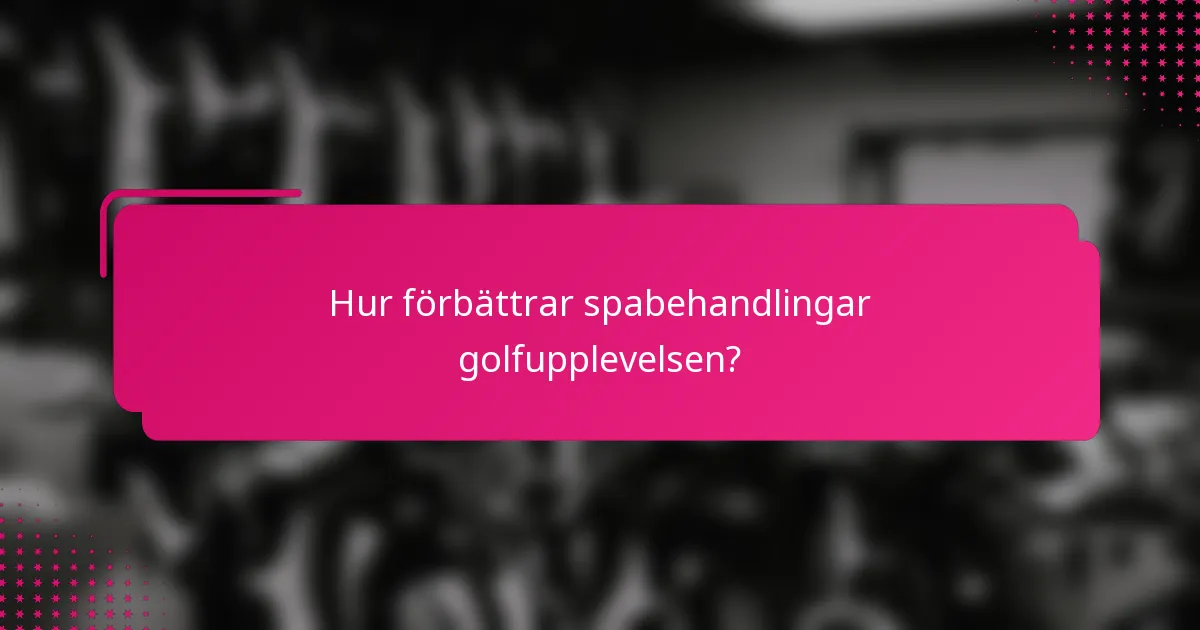 Hur förbättrar spabehandlingar golfupplevelsen?