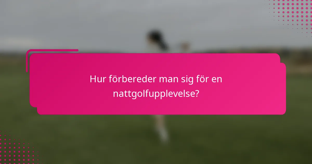 Hur förbereder man sig för en nattgolfupplevelse?