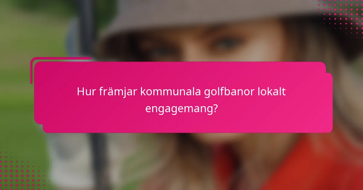 Hur främjar kommunala golfbanor lokalt engagemang?