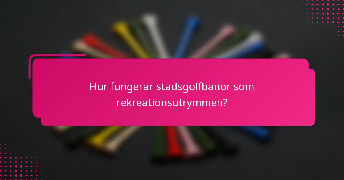 Hur fungerar stadsgolfbanor som rekreationsutrymmen?