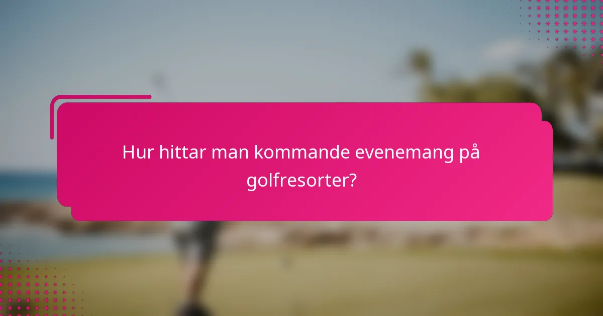 Hur hittar man kommande evenemang på golfresorter?