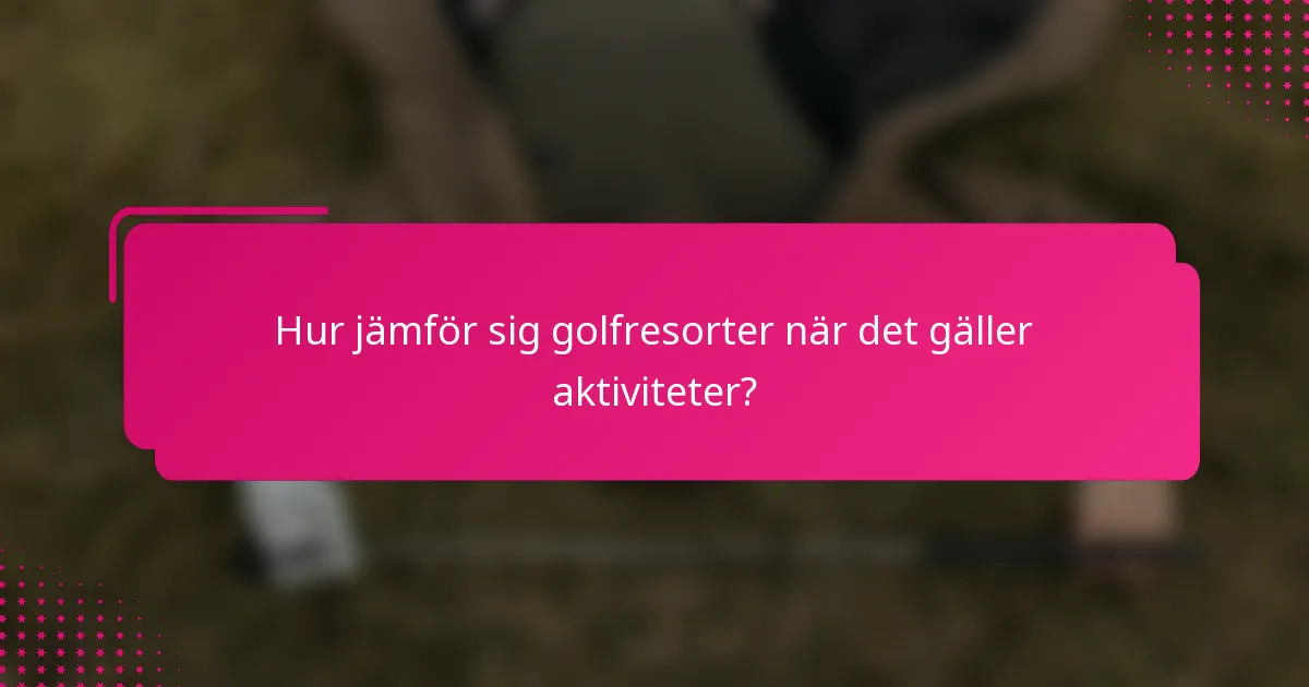 Hur jämför sig golfresorter när det gäller aktiviteter?
