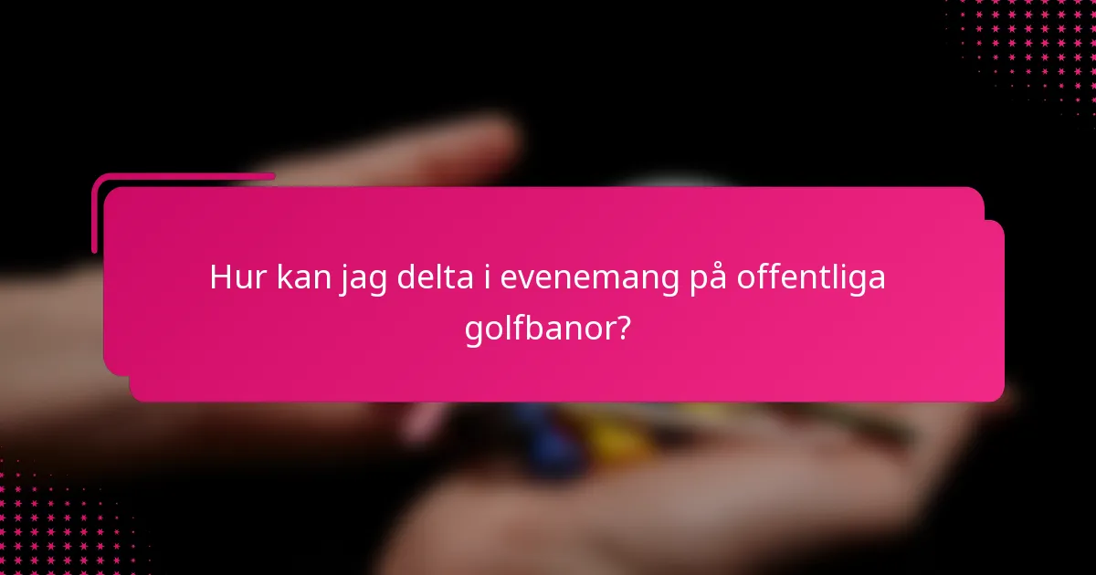 Hur kan jag delta i evenemang på offentliga golfbanor?