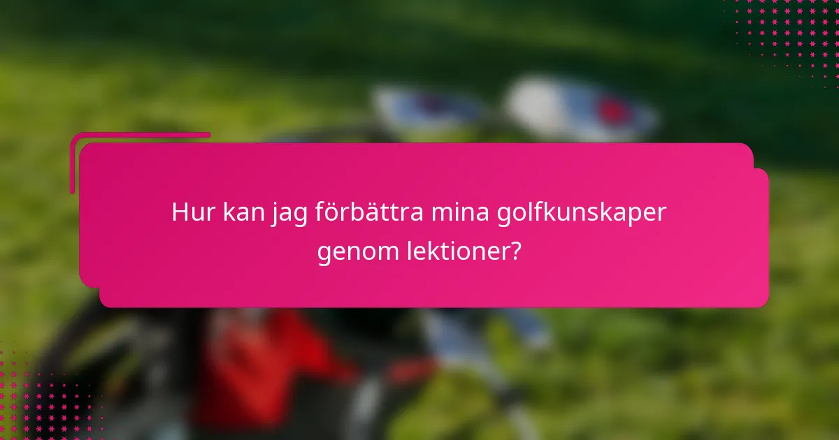 Hur kan jag förbättra mina golfkunskaper genom lektioner?