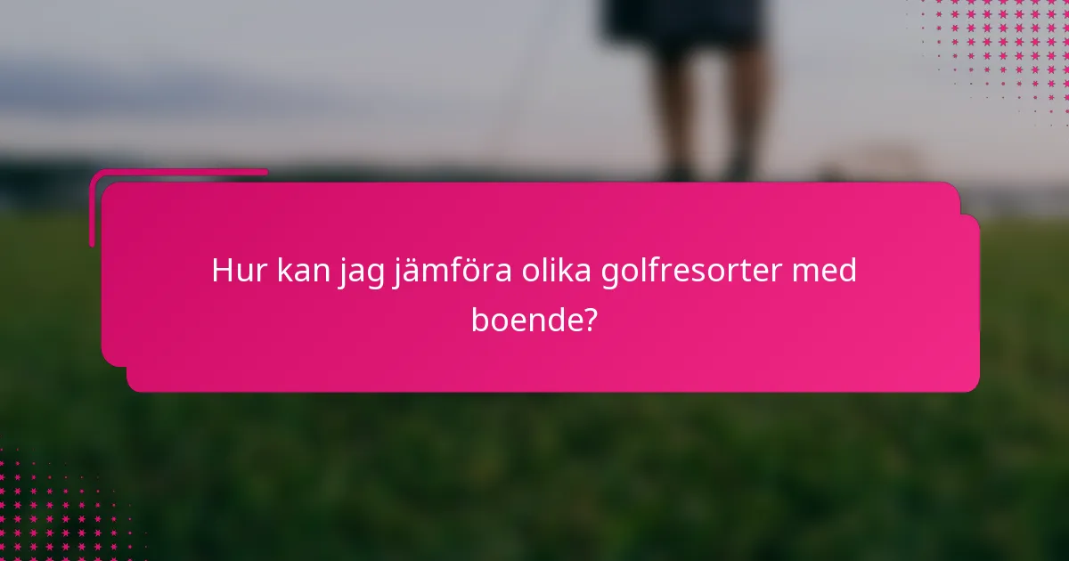 Hur kan jag jämföra olika golfresorter med boende?