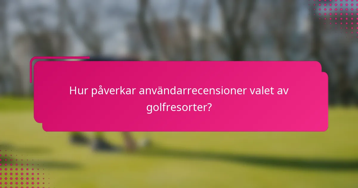 Hur påverkar användarrecensioner valet av golfresorter?