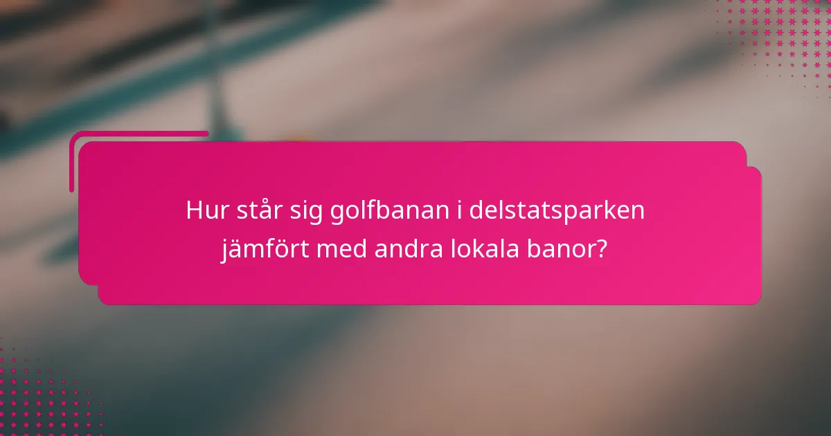 Hur står sig golfbanan i delstatsparken jämfört med andra lokala banor?