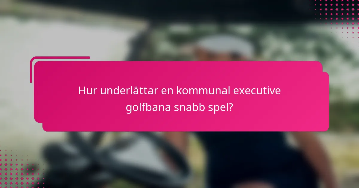 Hur underlättar en kommunal executive golfbana snabb spel?