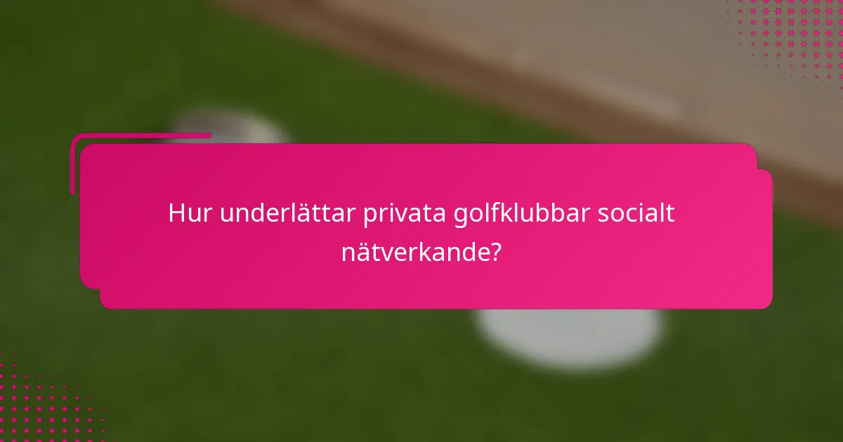 Hur underlättar privata golfklubbar socialt nätverkande?