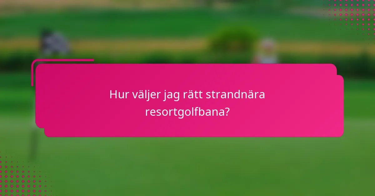 Hur väljer jag rätt strandnära resortgolfbana?
