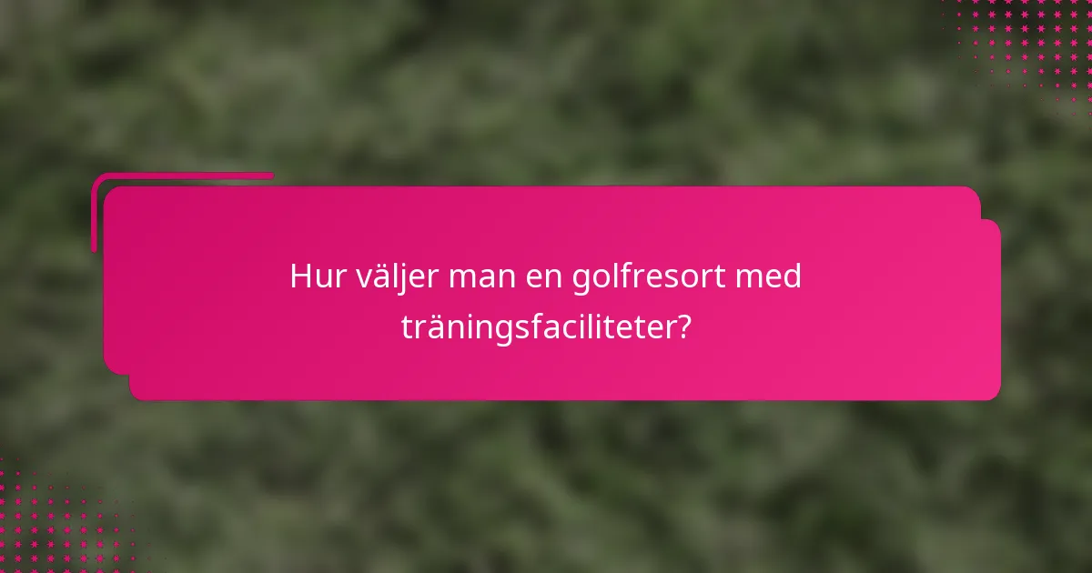 Hur väljer man en golfresort med träningsfaciliteter?