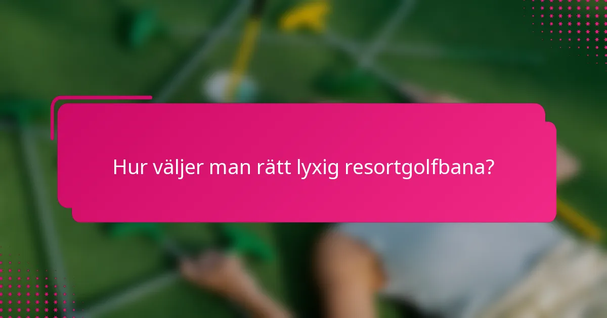 Hur väljer man rätt lyxig resortgolfbana?