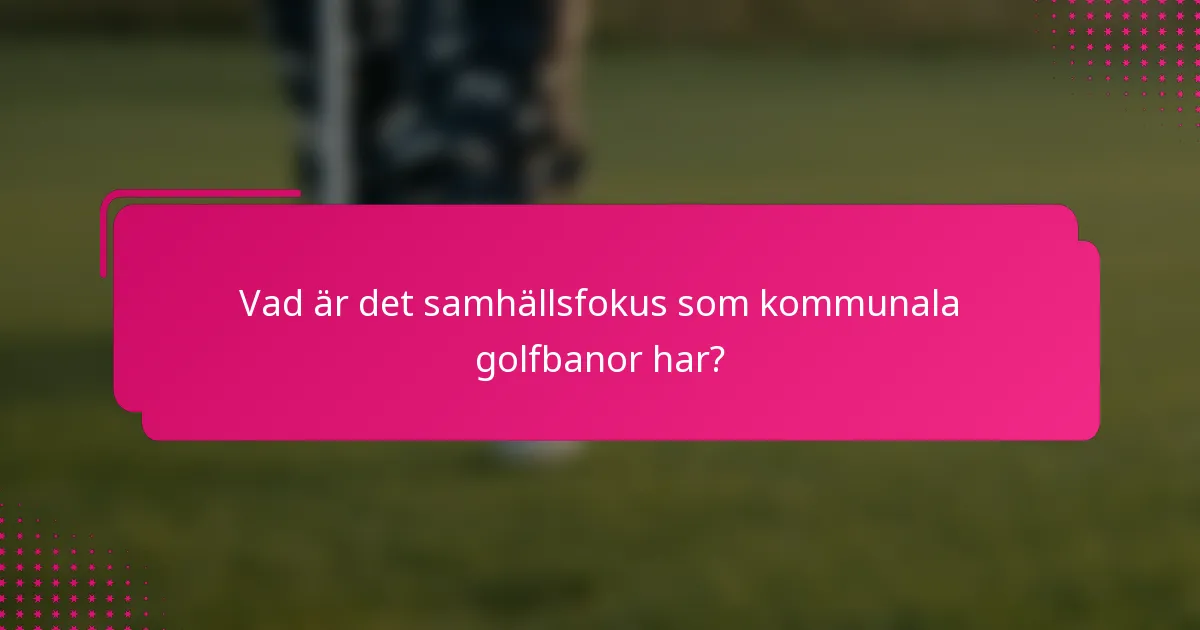 Vad är det samhällsfokus som kommunala golfbanor har?