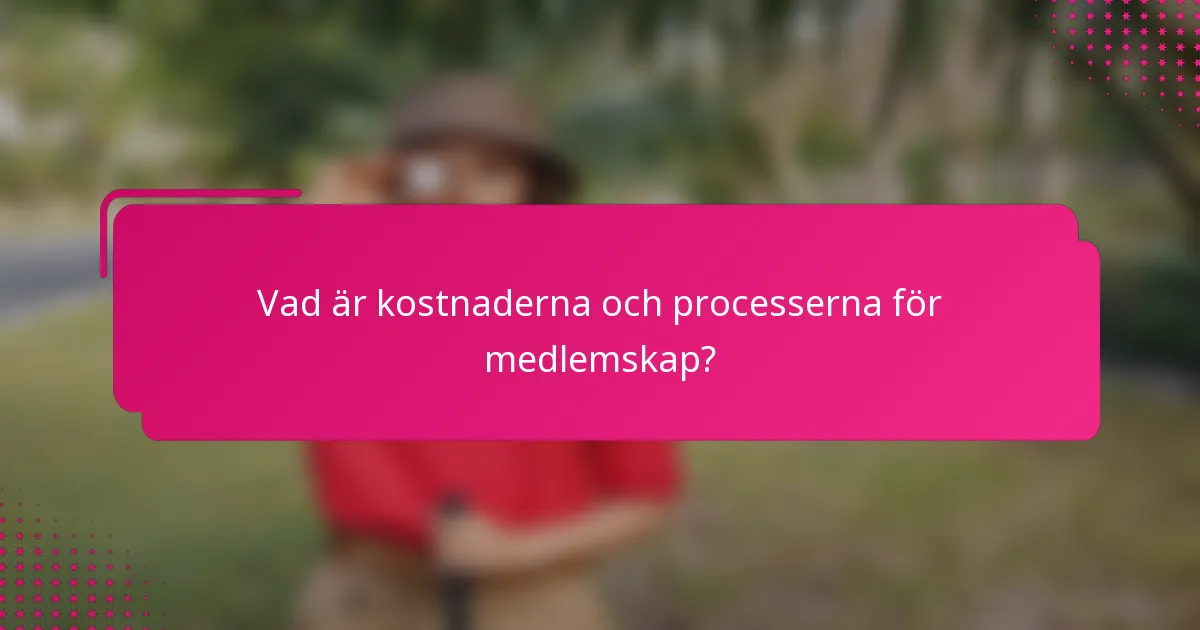 Vad är kostnaderna och processerna för medlemskap?