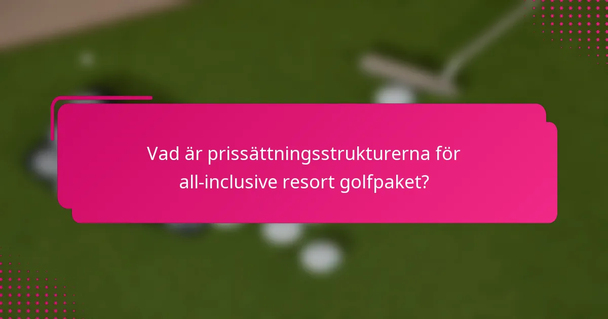Vad är prissättningsstrukturerna för all-inclusive resort golfpaket?