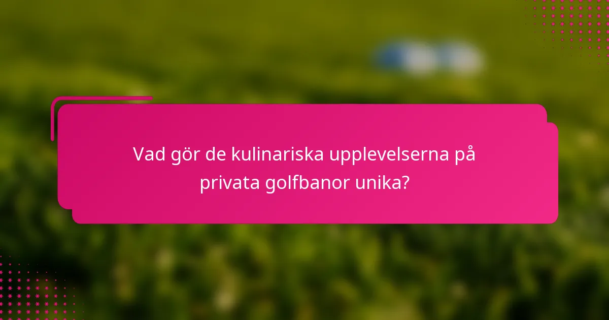 Vad gör de kulinariska upplevelserna på privata golfbanor unika?