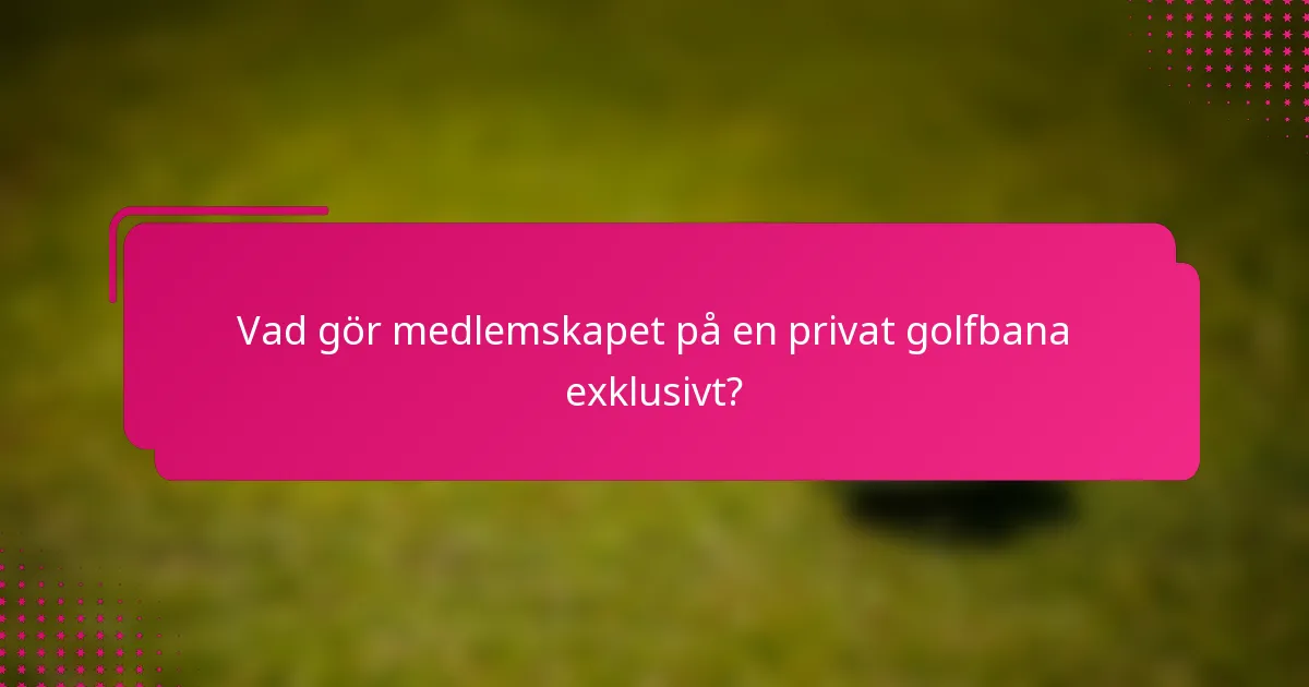 Vad gör medlemskapet på en privat golfbana exklusivt?