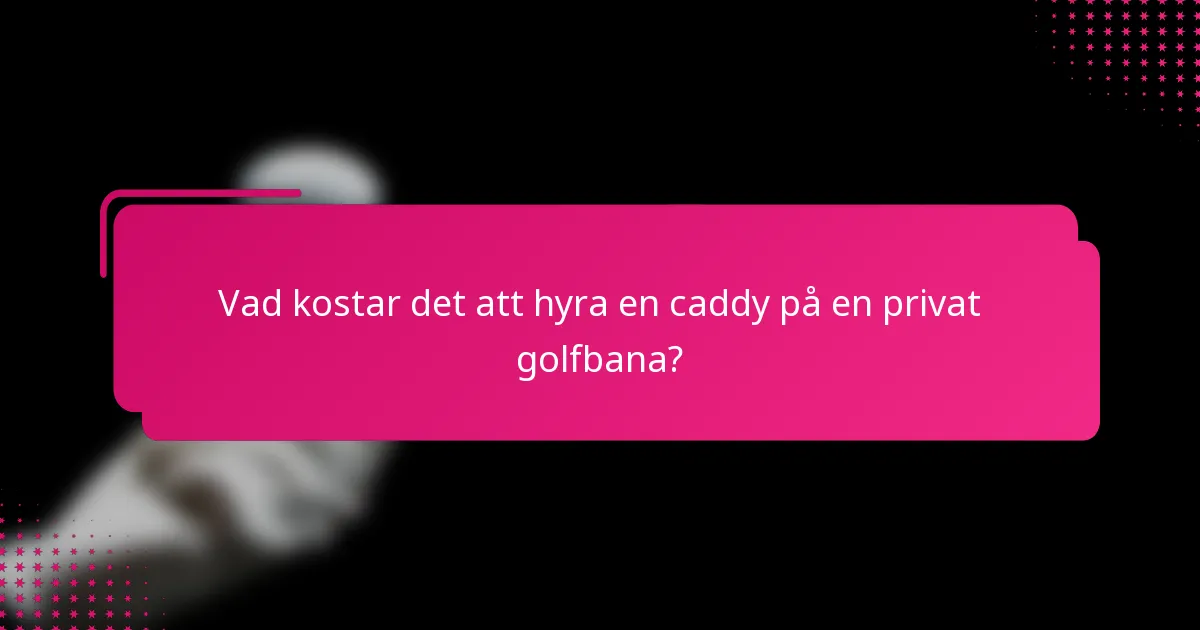 Vad kostar det att hyra en caddy på en privat golfbana?