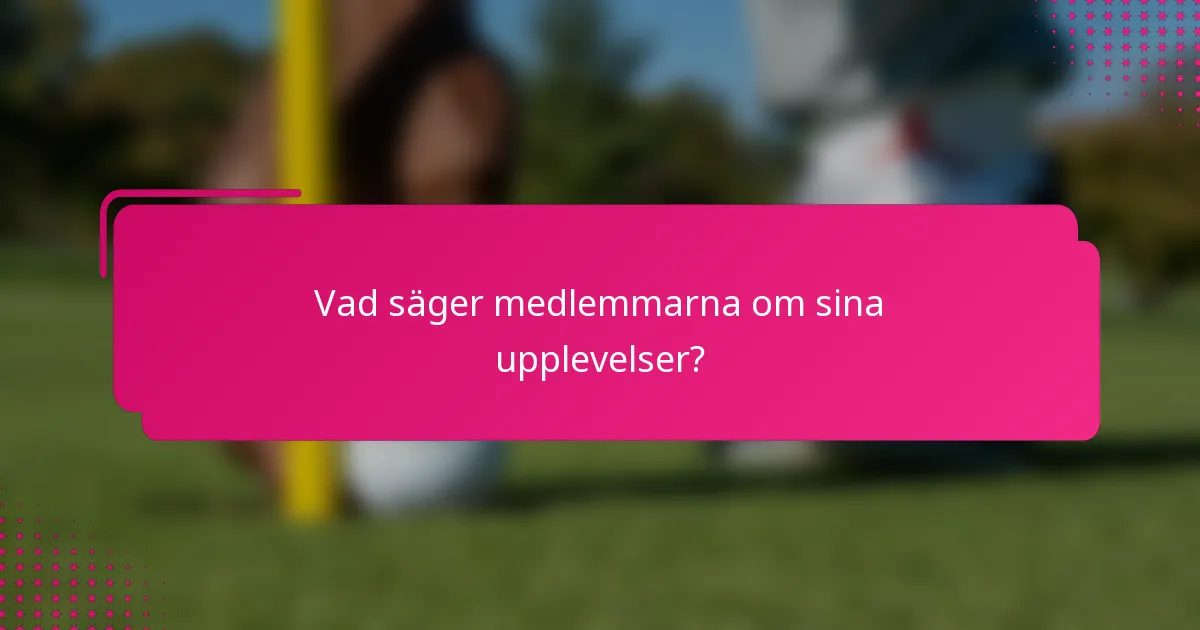 Vad säger medlemmarna om sina upplevelser?