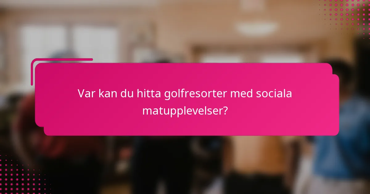 Var kan du hitta golfresorter med sociala matupplevelser?