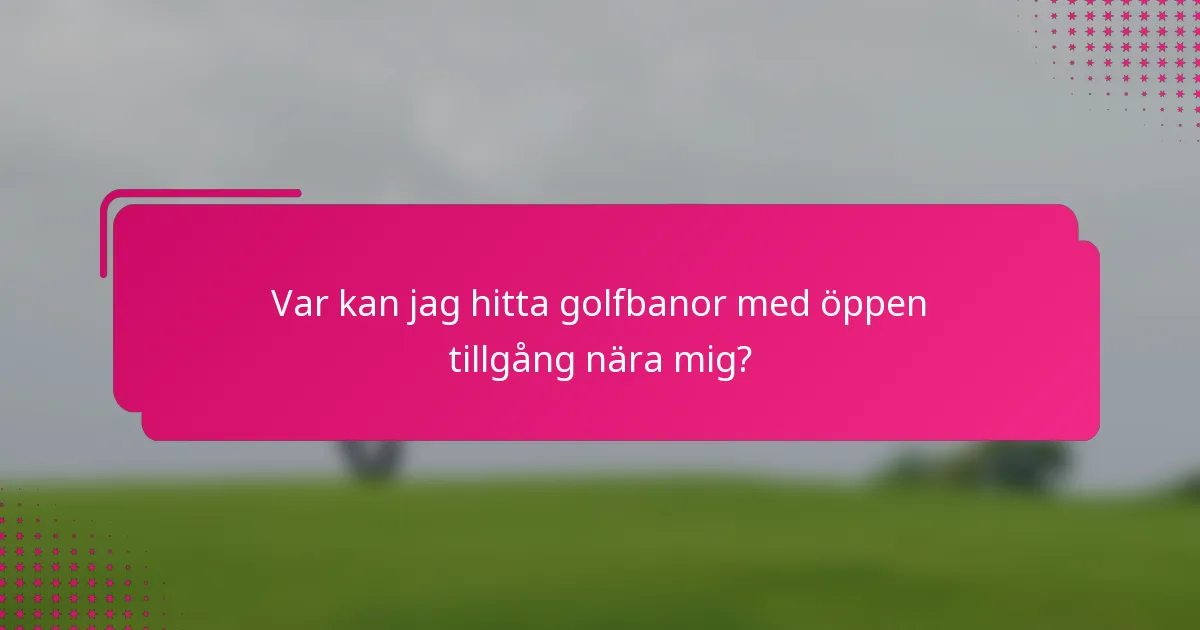 Var kan jag hitta golfbanor med öppen tillgång nära mig?