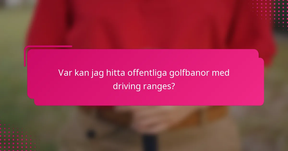 Var kan jag hitta offentliga golfbanor med driving ranges?