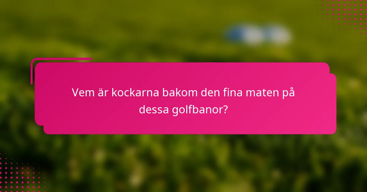 Vem är kockarna bakom den fina maten på dessa golfbanor?