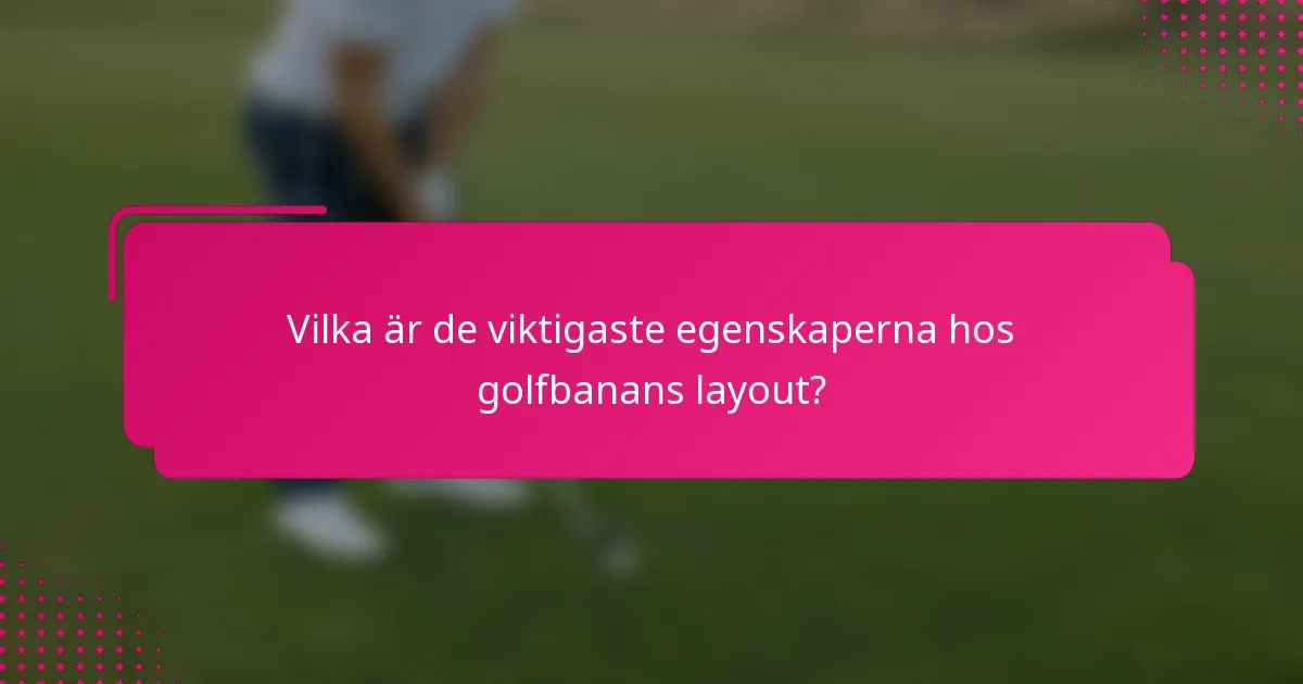 Vilka är de viktigaste egenskaperna hos golfbanans layout?
