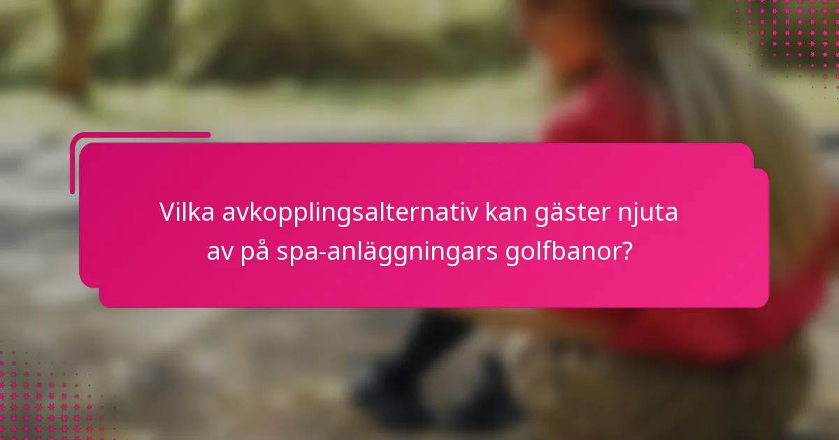 Vilka avkopplingsalternativ kan gäster njuta av på spa-anläggningars golfbanor?