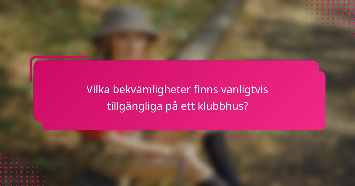 Vilka bekvämligheter finns vanligtvis tillgängliga på ett klubbhus?