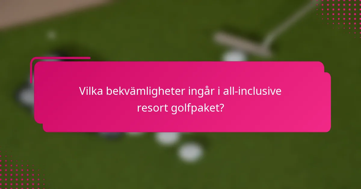 Vilka bekvämligheter ingår i all-inclusive resort golfpaket?