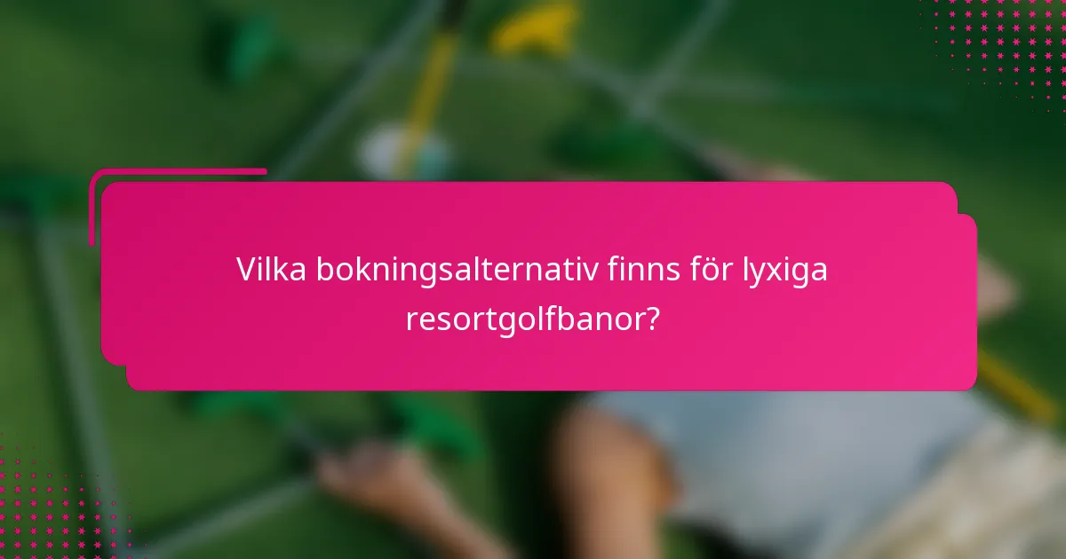 Vilka bokningsalternativ finns för lyxiga resortgolfbanor?