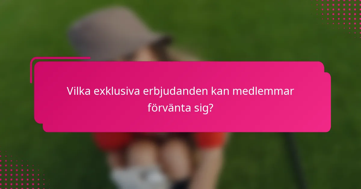 Vilka exklusiva erbjudanden kan medlemmar förvänta sig?