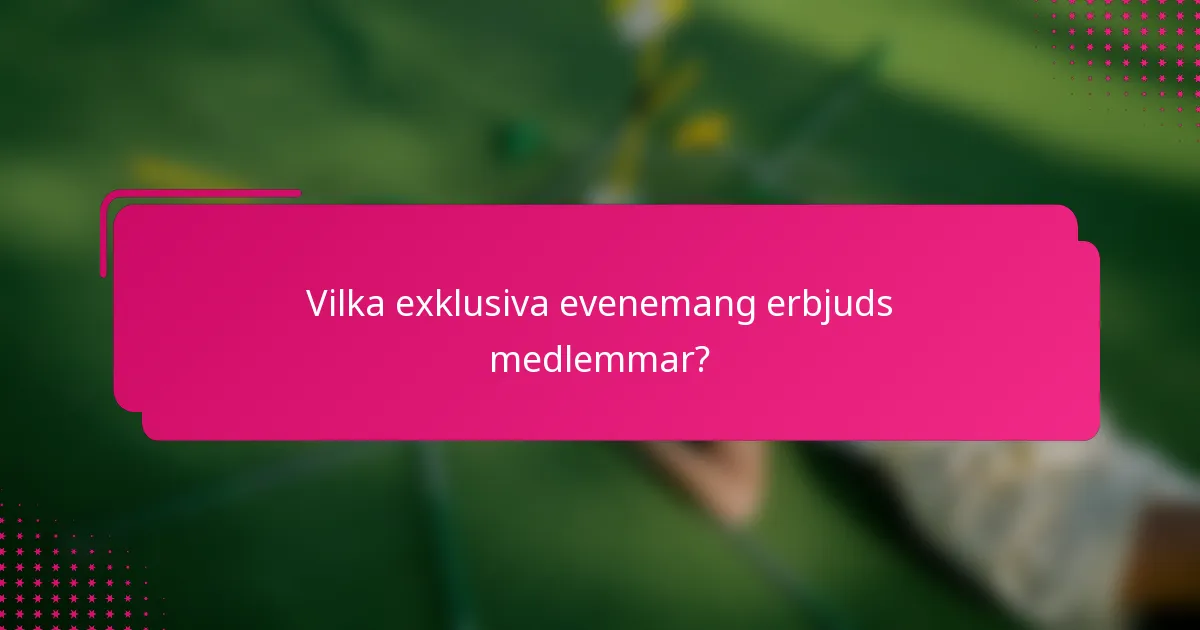 Vilka exklusiva evenemang erbjuds medlemmar?