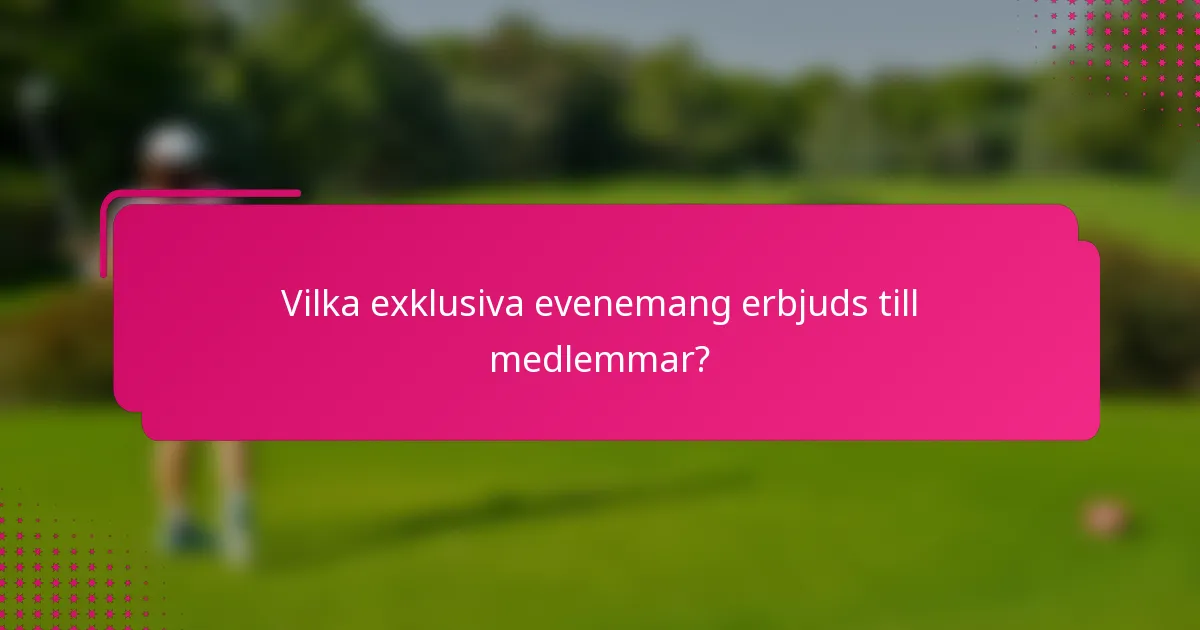 Vilka exklusiva evenemang erbjuds till medlemmar?