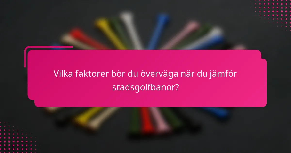 Vilka faktorer bör du överväga när du jämför stadsgolfbanor?