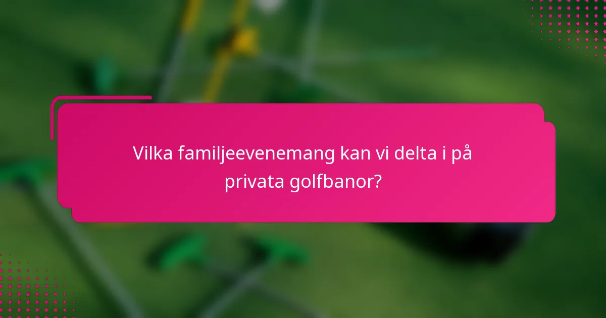 Vilka familjeevenemang kan vi delta i på privata golfbanor?