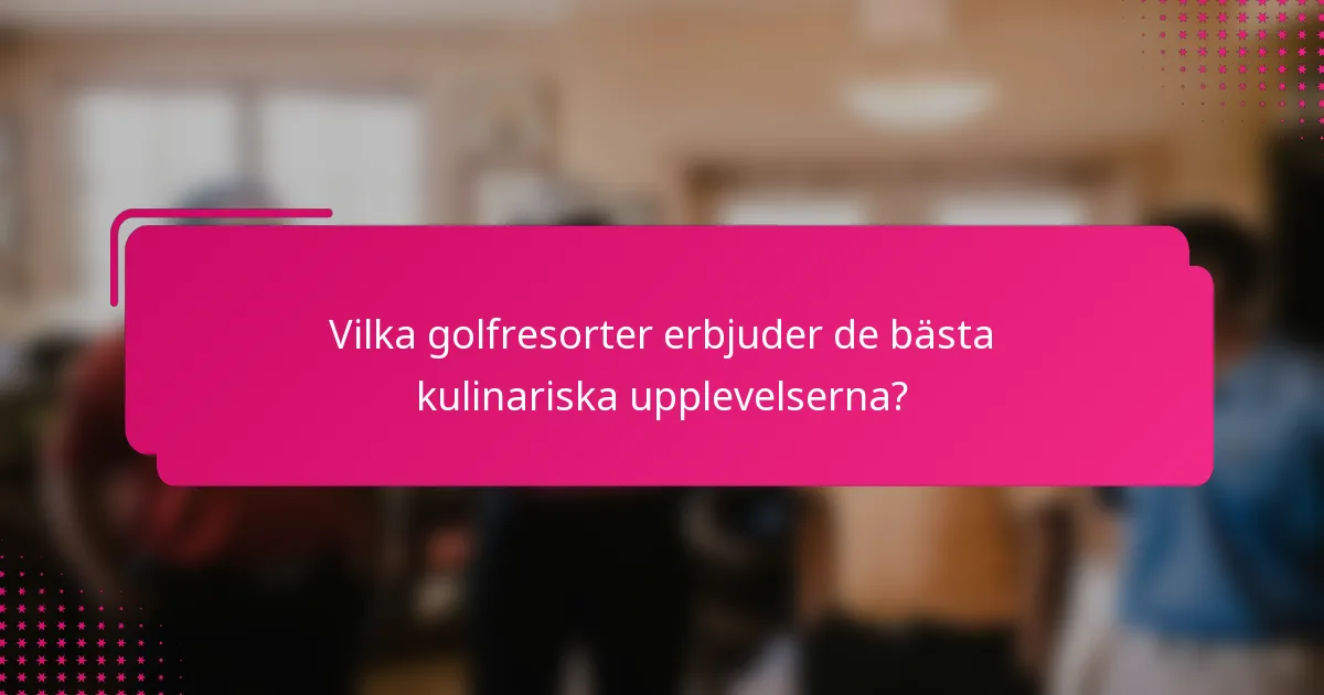 Vilka golfresorter erbjuder de bästa kulinariska upplevelserna?