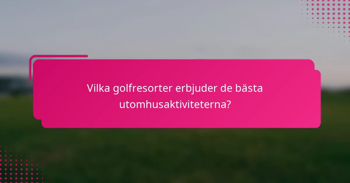 Vilka golfresorter erbjuder de bästa utomhusaktiviteterna?
