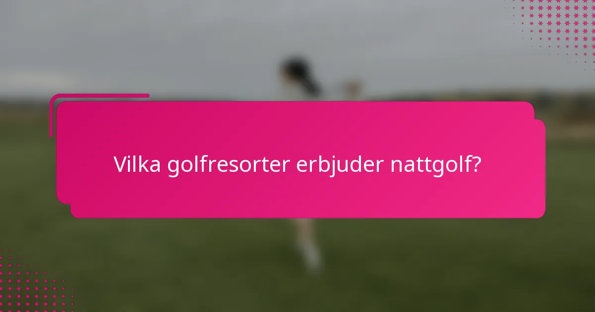 Vilka golfresorter erbjuder nattgolf?