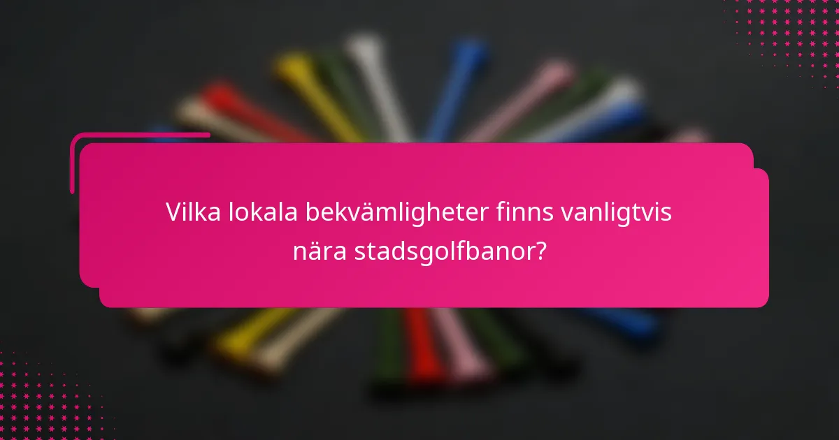 Vilka lokala bekvämligheter finns vanligtvis nära stadsgolfbanor?