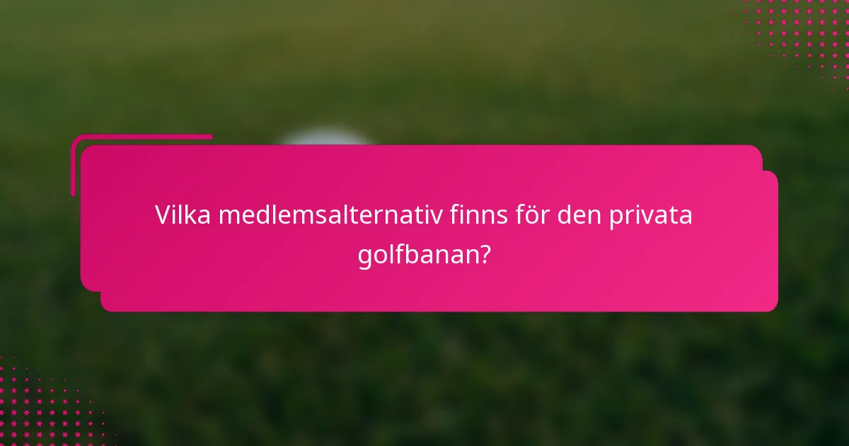 Vilka medlemsalternativ finns för den privata golfbanan?