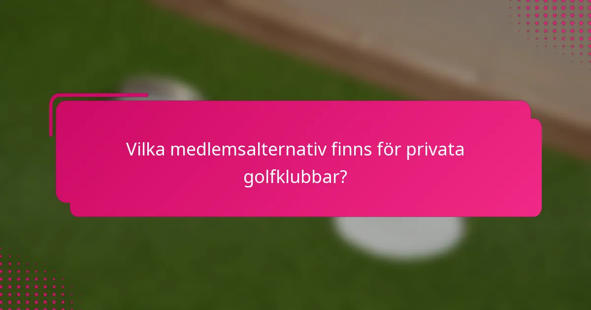 Vilka medlemsalternativ finns för privata golfklubbar?