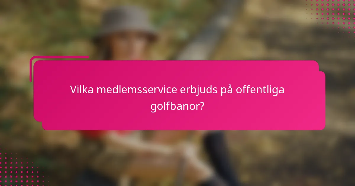 Vilka medlemsservice erbjuds på offentliga golfbanor?