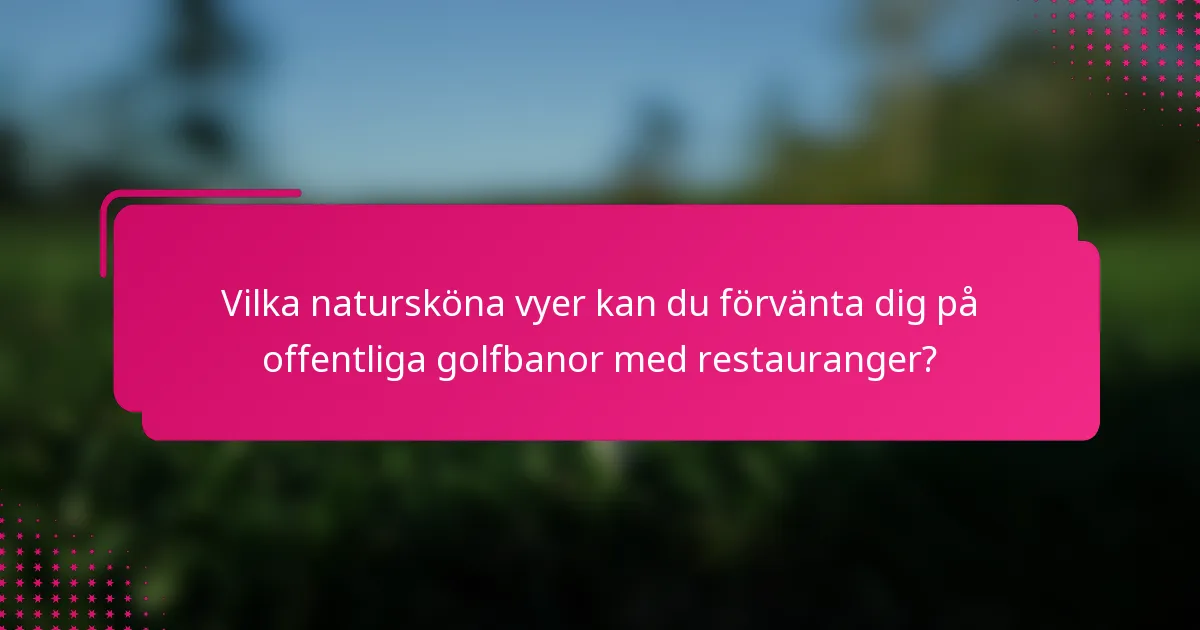 Vilka natursköna vyer kan du förvänta dig på offentliga golfbanor med restauranger?