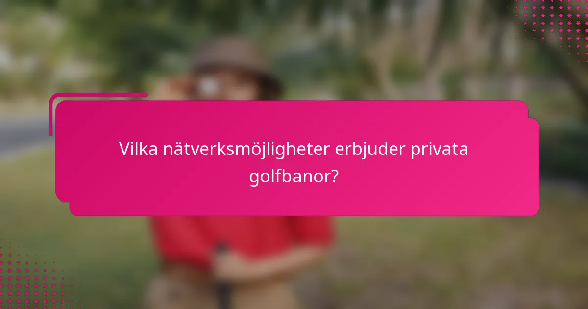 Vilka nätverksmöjligheter erbjuder privata golfbanor?