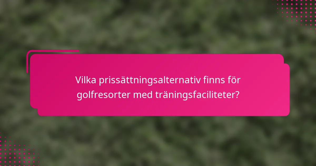 Vilka prissättningsalternativ finns för golfresorter med träningsfaciliteter?